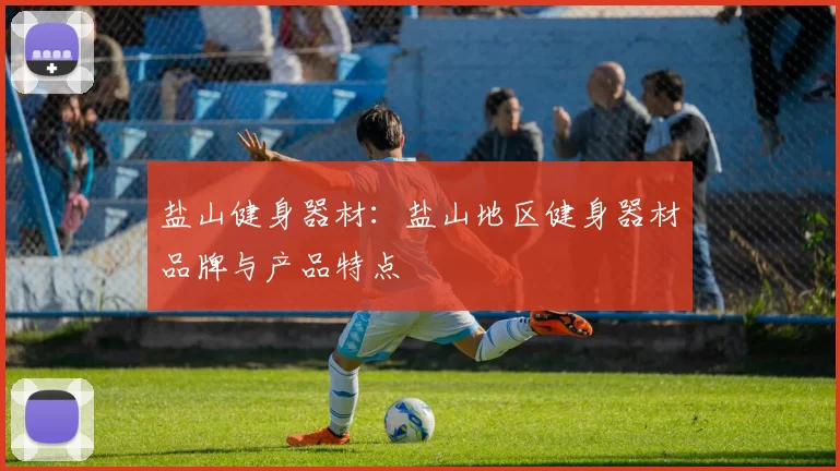 盐山健身器材：盐山地区健身器材品牌与产品特点