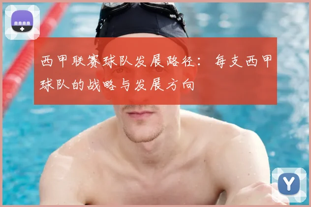 西甲联赛球队发展路径：每支西甲球队的战略与发展方向